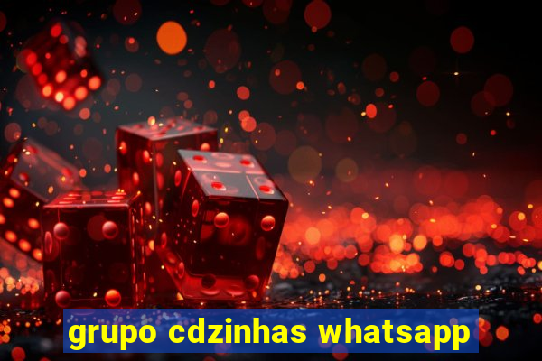 grupo cdzinhas whatsapp